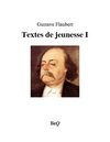 Gustave Flaubert - Textes de jeunesse I.