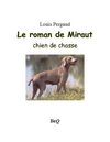Louis Pergaud - Le roman de Miraut, chien de chasse.