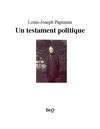 Louis-Joseph Papineau - Un testament politique.