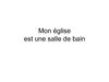 Mon égise est une salle de bain