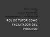 ROL DE TUTOR COMO FACILITADOR DEL PROCESO APRENDIZAJE EN AMBIENTES VIRTUALES