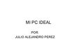 MI PC IDEAL POR JULIO PEREZ