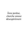 âme perdue, cherche amour désespérément.