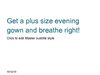 Get a plus size evening gown and breathe right!