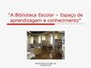 "A Biblioteca Escolar - espaço de aprendizagem e de conhecimento"