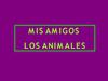 MIS AMIGOS LOS ANIMALES
