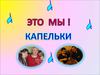 Это мы - "Капельки"
