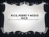 RICO, POBRE Y MEDIO RICO