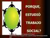 PORQUE ESTUDIÓ TRABAJO SOCIAL.