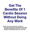 Get The Benefits Of 1 Cardio Session Without Doing Any Work