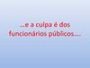 E a culpa é dos Funcionários Públicos?!