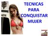 La mejores tecnicas para conquistar mujer