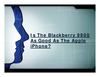 Is The Blackberry 9900 As Good As The Apple iPhone?