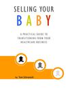 Selling Your Baby: A Practical Guide to Transitioning from Your Healthcare Business