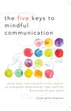 The Five Keys to Mindful Communication Using Deep Listening and Mindful Speech to Strengthen Relationships, Heal...