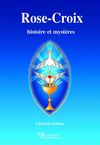 Rose-Croix, histoire et mystères - Christian Rebisse