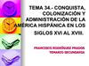 TEMA 34.- CONQUISTA, COLONIZACIÓN Y ADMINISTRACIÓN DE LA AMÉRICA HISPÁNICA EN LOS SIGLOS XVI AL XVIII. 