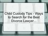 Child Custody Tips - Ways to Search for the Best Divorce Lawyer