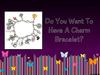 Do You Want To Have A Charm Bracelet?