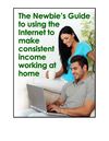 The Newbie's Guide To Using The Internet To Make Consistent Income Working From Home