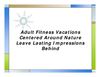 Adult Fitness Vacations Centered Around Nature Leave Lasting Impressions Behind