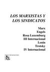 Los marxistas y los sindicatos (textos de Marx, Engels, Rosa Luxemburg, III Internacional, Lenin, Trotsky, IV...