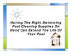 Having The Right Swimming Pool Cleaning Supplies On Hand Can Extend The Life Of Your Pool