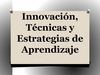 Innovación, Técnicas y Estrategias de Aprendizaje
