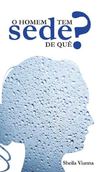 O homem tem sede de quê?