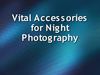Vital Accessories for Night Photography