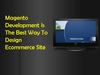 Magento Development Is The Best Way To Design Ecommerce Site