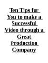 Ten Tips for You to make a Successful Video through a Great Production Company