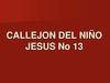 CALLEJON DEL NIÑO JESUS No 13