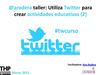 Taller: Utiliza Twitter para crear actividades educativas (2ª ed.)